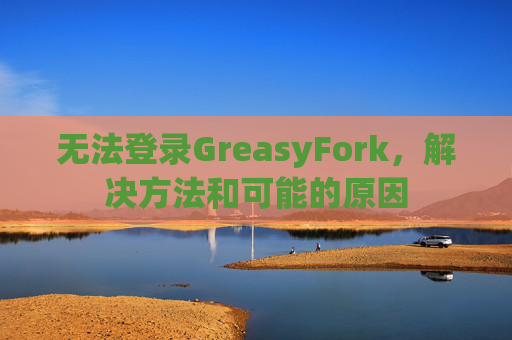 无法登录GreasyFork，解决方法和可能的原因